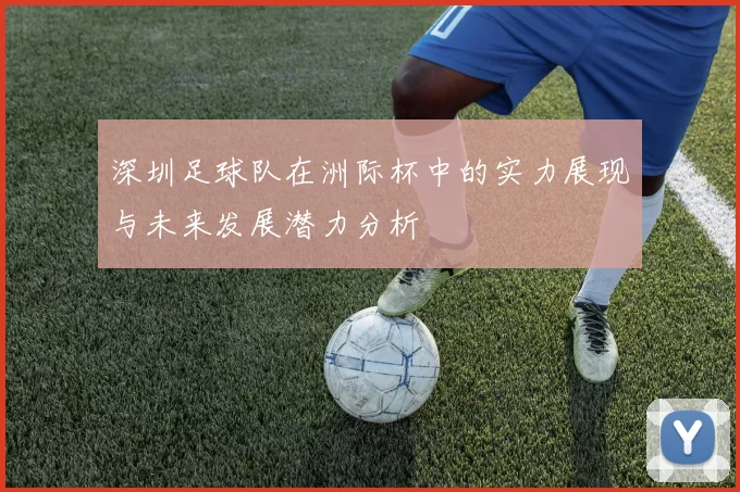 深圳足球队在洲际杯中的实力展现与未来发展潜力分析